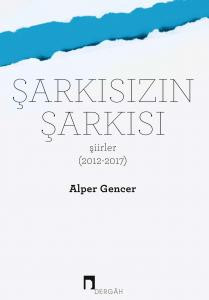 Şarkısızın Şarkısı –Şiirler– (2012-2017)