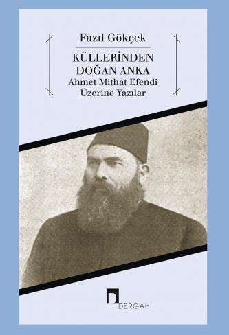 A Phoneix Rising From His Ashes: Writings on Ahmet Mithat Efendi
