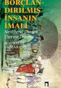 Borçlandırılmış İnsanın İmali: Neoliberal Durum Üzerine Deneme