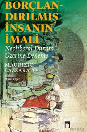 Borçlandırılmış İnsanın İmali: Neoliberal Durum Üzerine Deneme