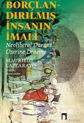 Borçlandırılmış İnsanın İmali: Neoliberal Durum Üzerine Deneme