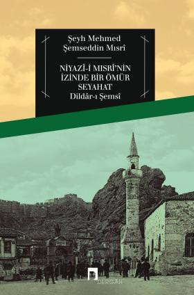 Niyazî-i Mısrî'nin İzinde Bir Ömür Seyahat Dildâr-ı Şemsî