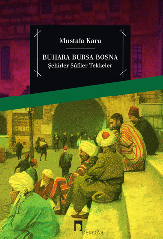 Buhara Bursa Bosna –Şehirler-Sûfîler-Tekkeler–