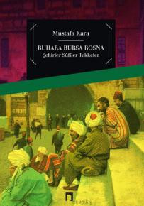 Buhara Bursa Bosna –Şehirler-Sûfîler-Tekkeler–