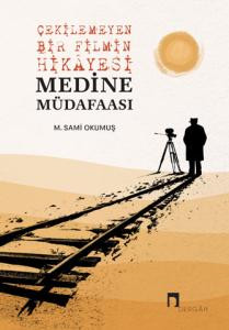 Çekilemeyen Bir Filmin Hikâyesi: Medine Müdafaası