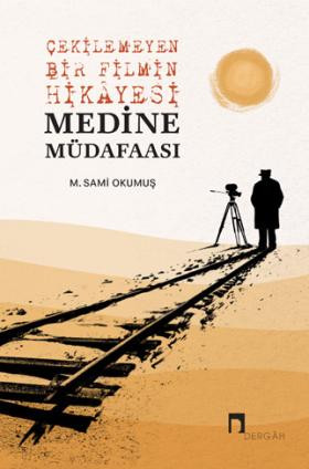 Çekilemeyen Bir Filmin Hikâyesi: Medine Müdafaası