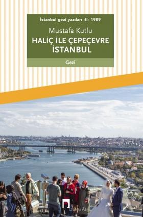İstanbul gezi yazıları - II - 1989 Haliç ile Çepeçevre İstanbul