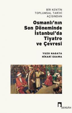 Bir Kentin Toplumsal Tarihi Açısından Osmanlı’nın Son Döneminde İstanbul’da Tiyatro ve Çevresi