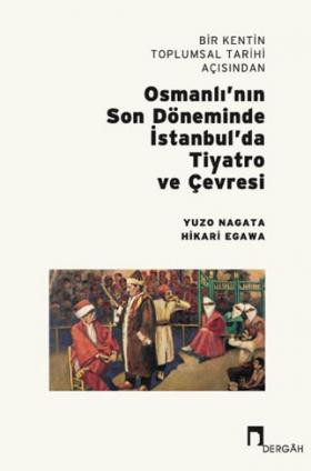 Bir Kentin Toplumsal Tarihi Açısından Osmanlı’nın Son Döneminde İstanbul’da Tiyatro ve Çevresi