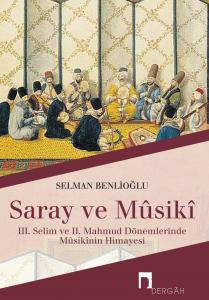Saray ve Mûsikî: III. Selim ve II. Mahmut Dönemlerinde Mûsikî Sanatının Himayesi