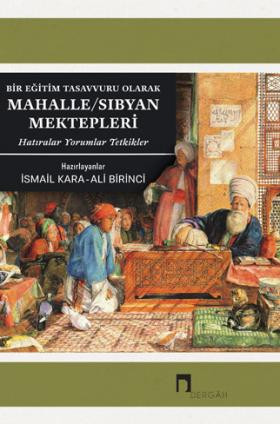 Bir Eğitim Tasavvuru Olarak Mahalle/Sıbyan Mektepleri: Hatıralar - Yorumlar - Tetkikler